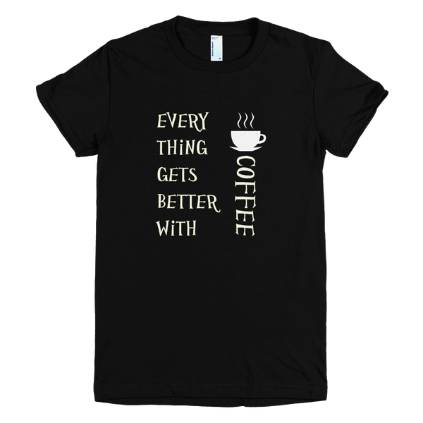 Tee Shirts - Every Thing Gets Better With Coffee - Women's - Americ ...