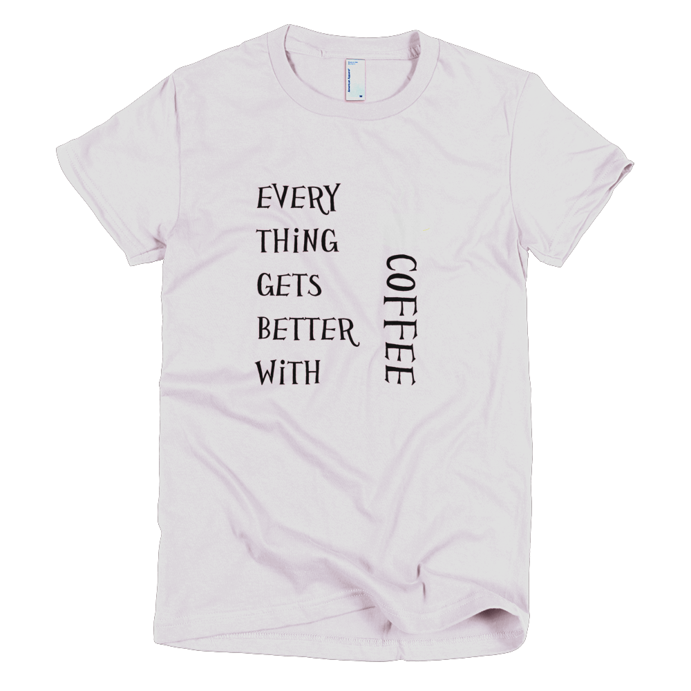 Tee Shirts - Every Thing Gets Better With Coffee - Women's - Americ ...