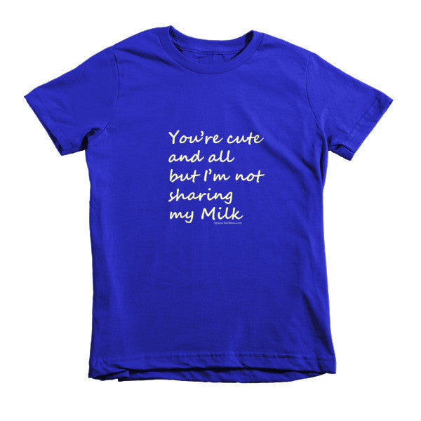 You're Cute and all, But I'm Not Sharing My Milk - kids t-shirt – Just ...