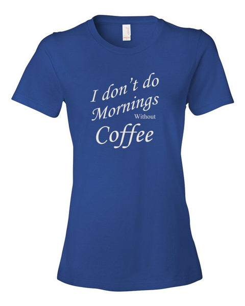 I don't do Mornings without Coffee - Women's t-shirt – Just In Case Deck