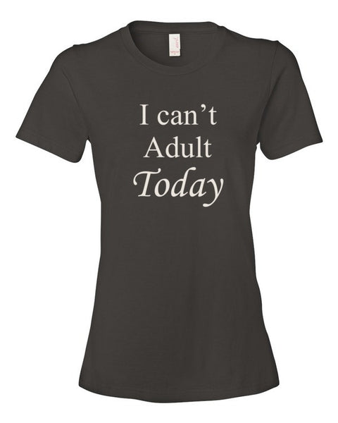 I Can't Adult Today. Ladies t-shirt – Just In Case Deck