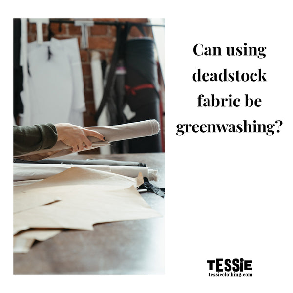 Tessie Clothing - Can using deadstock fabric be greenwashing?