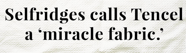 Selfridges calls Tencel a miracle fabric