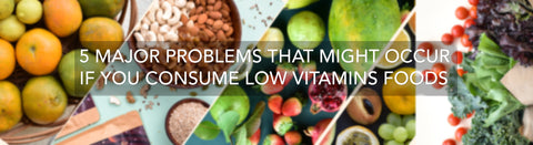 Top 5 Major Problems That Occur If You Consume Low-Vitamin Foods