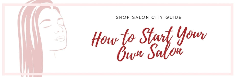 How to Start Your Own Salon – 6 Step Guide