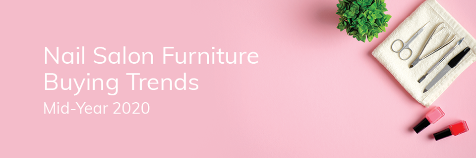 Nail Salon Furniture Buying Trends - Mid-Year 2020