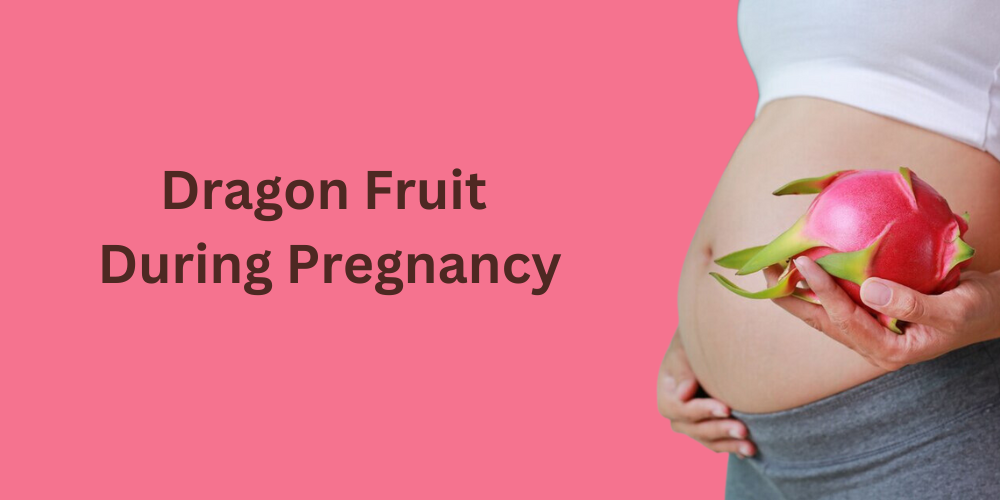 Dragon Fruit During Pregnancy