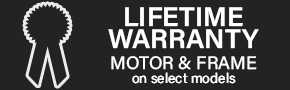 lifetime warranty motor and frame on select models