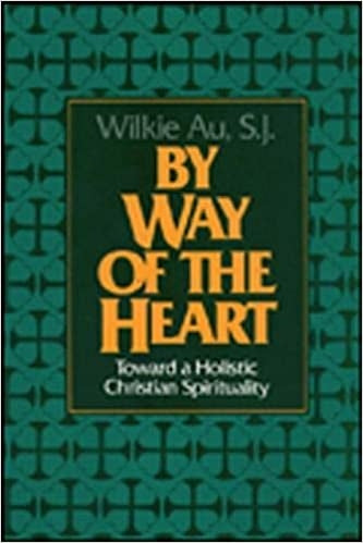 Au, Wilkie: By Way of the Heart: Toward a Holistic Christian Spirituality