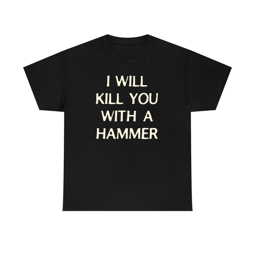 "I WILL KILL YOU WITH A HAMMER" t