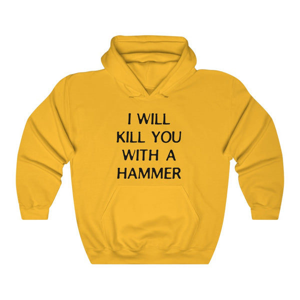 "I WILL KILL YOU WITH A HAMMER" hoodie