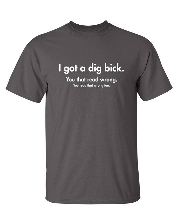 I Got A Dig Bick You That Read Wrong You Read That Wrong Too