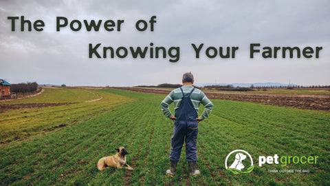 The Power of Knowing Your Farmer - Pet Grocer™ Blog