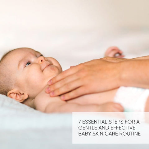 7 Essential Steps for a Gentle and Effective Baby Skin Care Routine