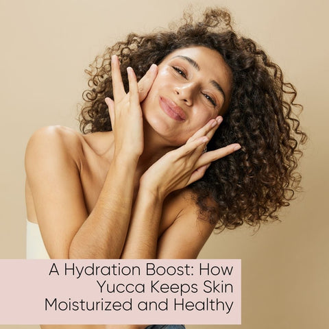 A Hydration Boost: How Yucca Keeps Skin Moisturized and Healthy