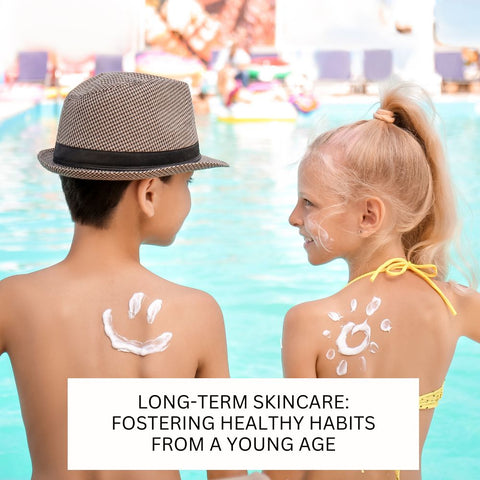 Long-term Skincare: Fostering Healthy Habits from a Young Age