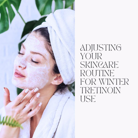 Adjusting Your Skincare Routine for Winter Tretinoin Use