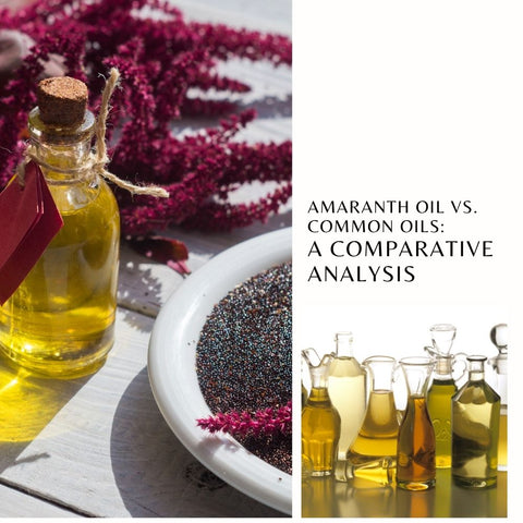 Amaranth Oil vs. Common Oils: A Comparative Analysis