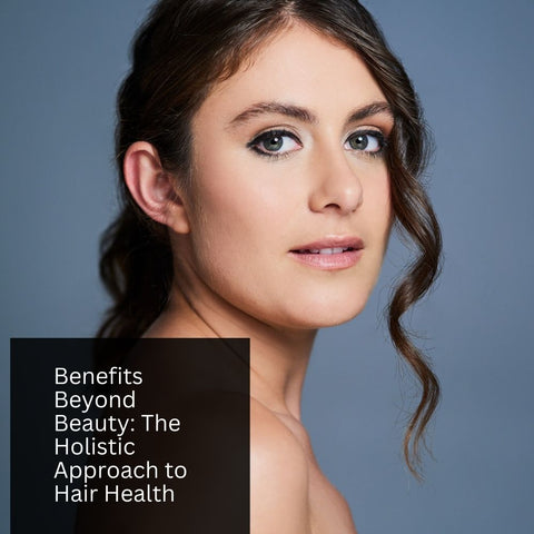 Benefits Beyond Beauty: The Holistic Approach to Hair Health