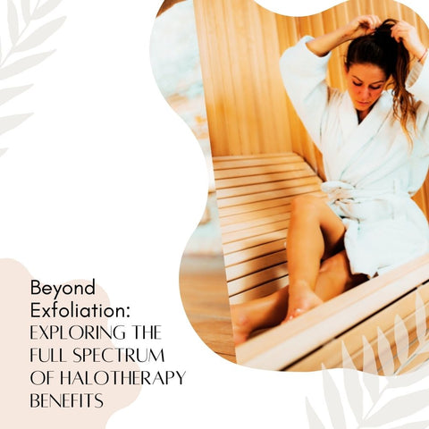 Beyond Exfoliation: Exploring the Full Spectrum of Halotherapy Benefits