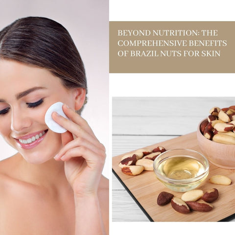 Beyond Nutrition: The Comprehensive Benefits of Brazil Nuts for Skin