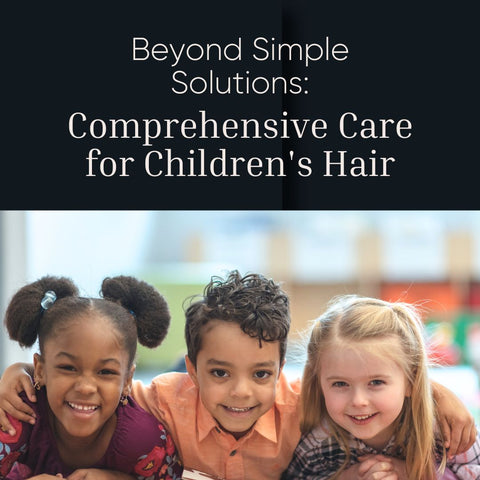 Beyond Simple Solutions: Comprehensive Care for Children's Hair