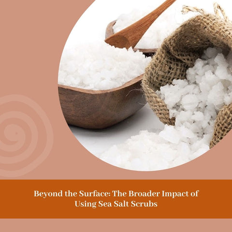 Beyond the Surface: The Broader Impact of Using Sea Salt Scrubs