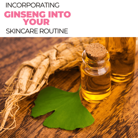 Incorporating Ginseng into Your Skincare Routine