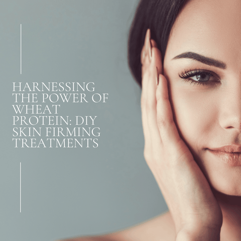 Harnessing the Power of Wheat Protein: DIY Skin Firming Treatments