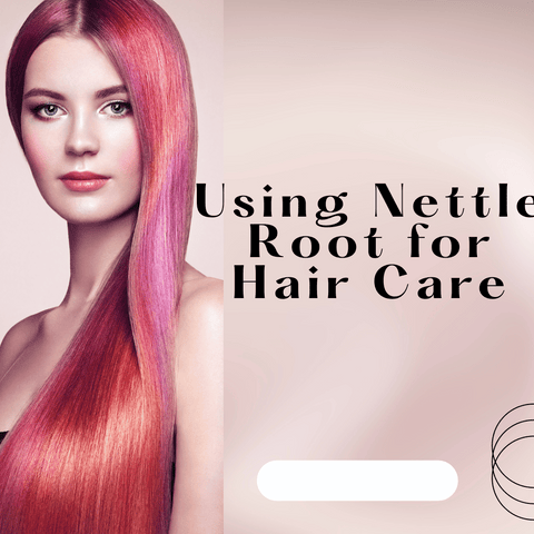Using Nettle Root for Hair Care