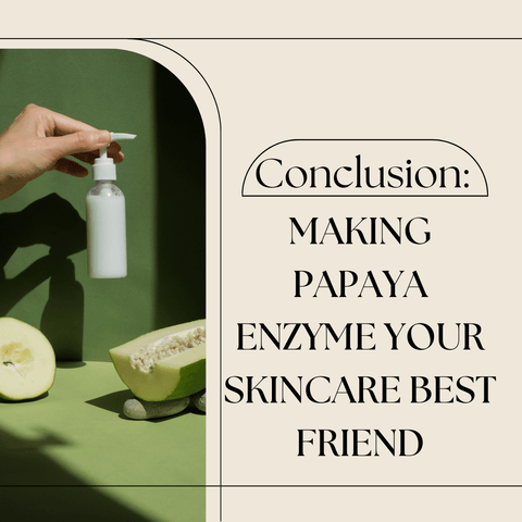 Conclusion: Making Papaya Enzyme Your Skincare Best Friend