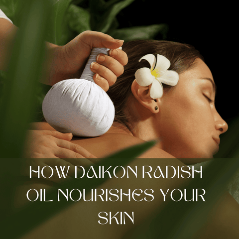 How Daikon Radish Oil Nourishes Your Skin