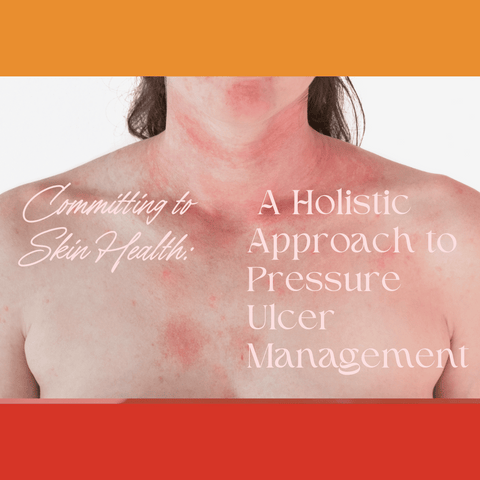 Committing to Skin Health: A Holistic Approach to Pressure Ulcer Management