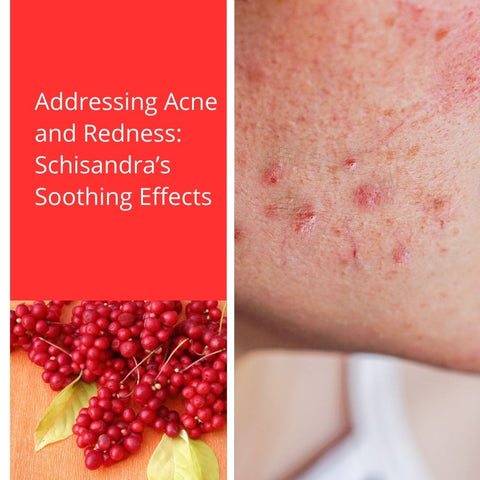 Addressing Acne and Redness: Schisandra’s Soothing Effects