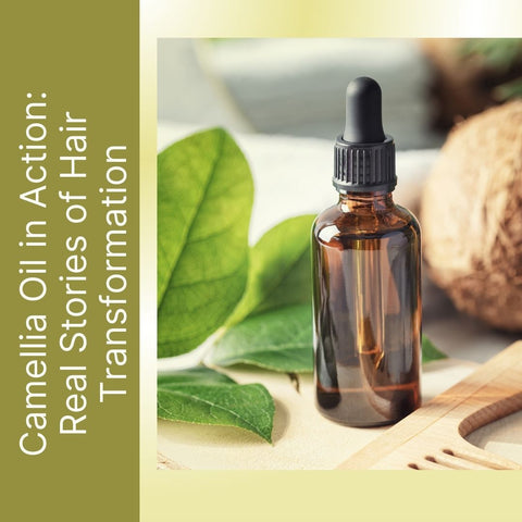 Camellia Oil in Action: Real Stories of Hair Transformation