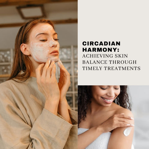 Circadian Harmony: Achieving Skin Balance Through Timely Treatments