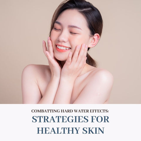 Combatting Hard Water Effects: Strategies for Healthy Skin