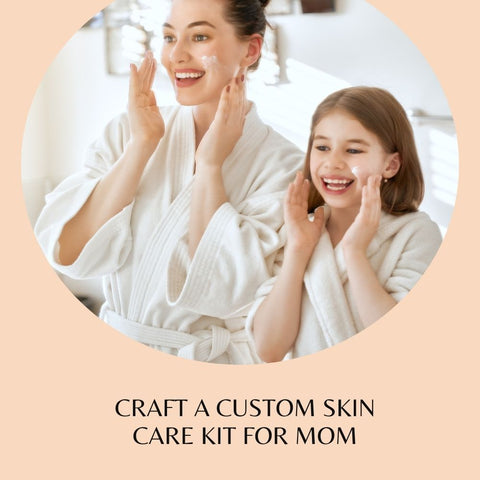 Craft a Custom Skin Care Kit for Mom