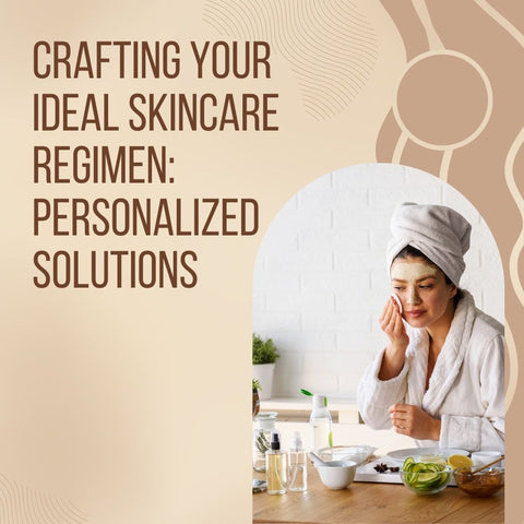 Crafting Your Ideal Skincare Regimen: Personalized Solutions