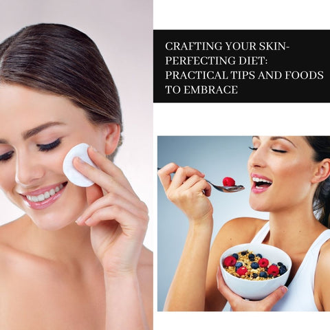 Crafting Your Skin-Perfecting Diet: Practical Tips and Foods to Embrace