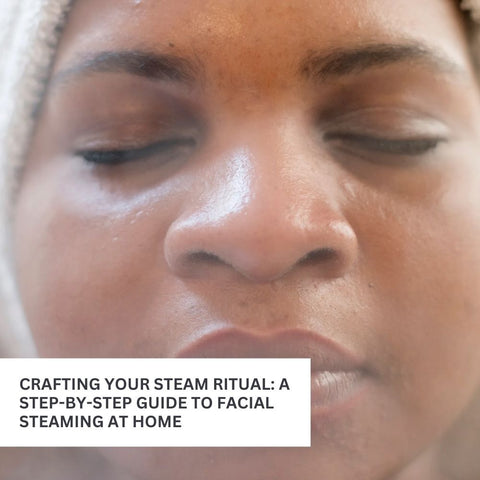 Crafting Your Steam Ritual: A Step-by-Step Guide to Facial Steaming at Home
