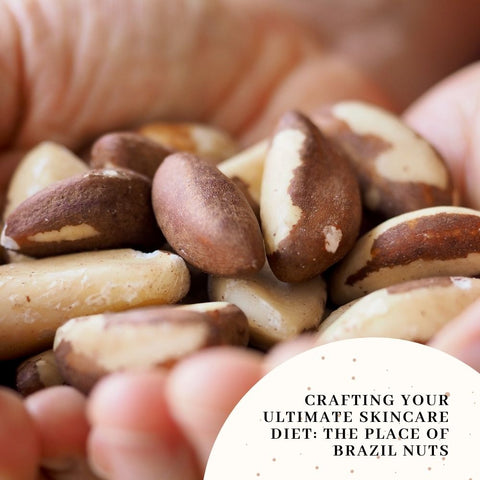 Crafting Your Ultimate Skincare Diet: The Place of Brazil Nuts