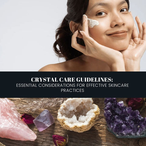 Crystal Care Guidelines: Essential Considerations for Effective Skincare Practices