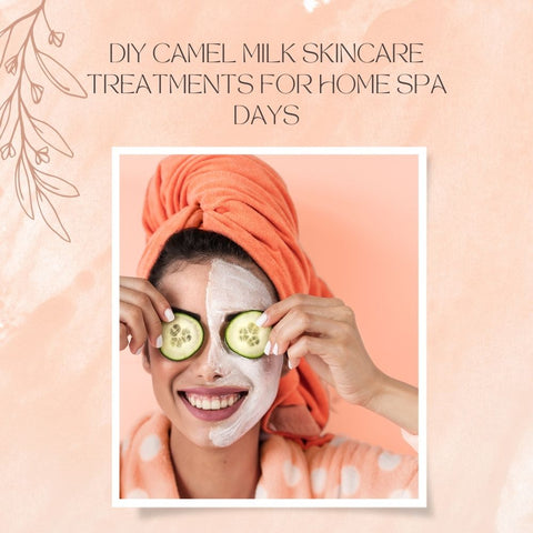 DIY Camel Milk Skincare Treatments for Home Spa Days