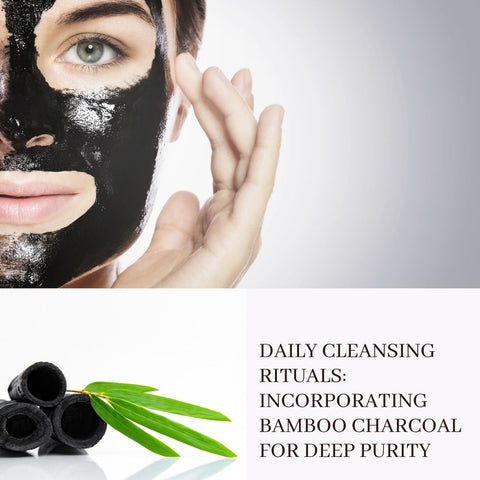 Daily Cleansing Rituals: Incorporating Bamboo Charcoal for Deep Purity