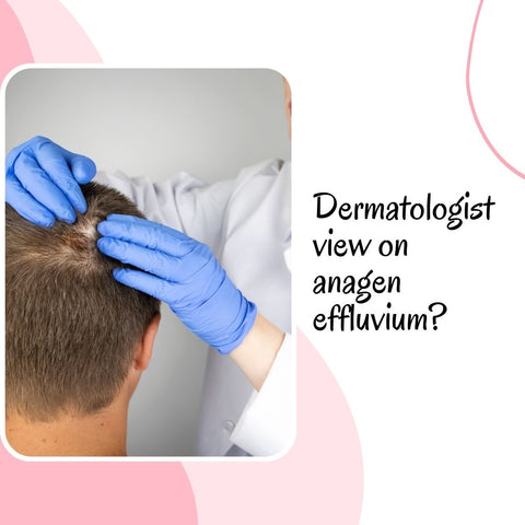 Dermatologist view on anagen effluvium?