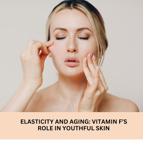 Elasticity and Aging: Vitamin F’s Role in Youthful Skin