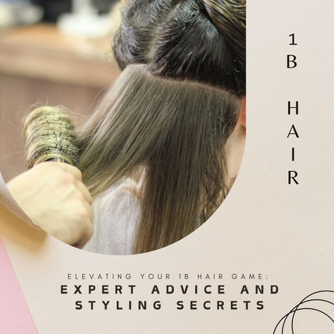 Elevating Your 1b Hair Game: Expert Advice and Styling Secrets