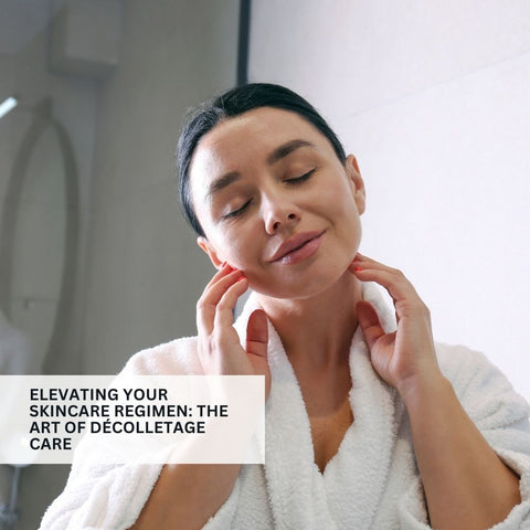 Elevating Your Skincare Regimen: The Art of Décolletage Care