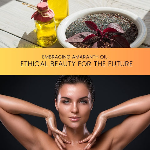 Embracing Amaranth Oil: Ethical Beauty for the Future